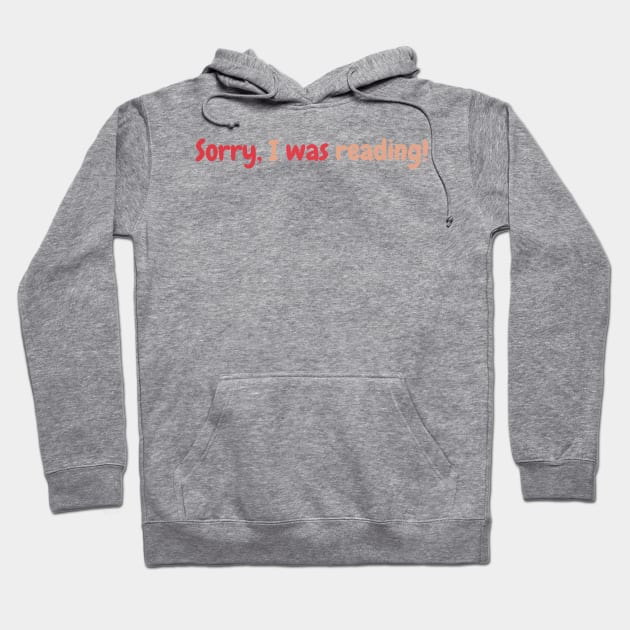 Sorry I was Reading- Booklovers Hoodie by Haministic Harmony